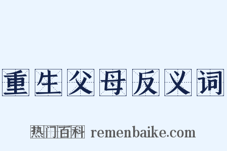 重生父母反义词是什么意思的图片